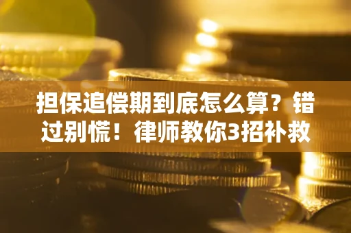 济南担保追偿期到底怎么算？错过别慌！律师教你3招补救
