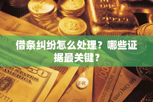 济南借条纠纷怎么处理？哪些证据最关键？