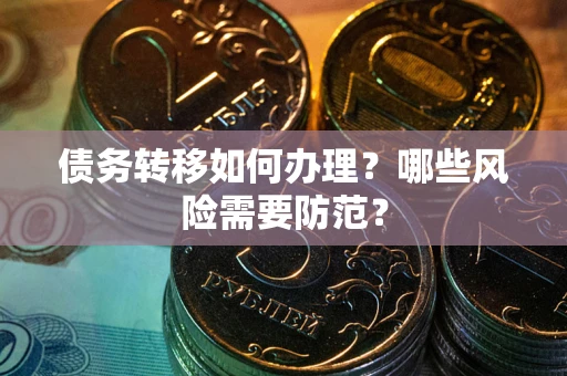 济南债务转移如何办理？哪些风险需要防范？