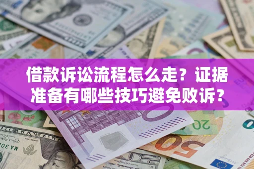 济南借款诉讼流程怎么走？证据准备有哪些技巧避免败诉？