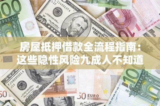 济南房屋抵押借款全流程指南：这些隐性风险九成人不知道