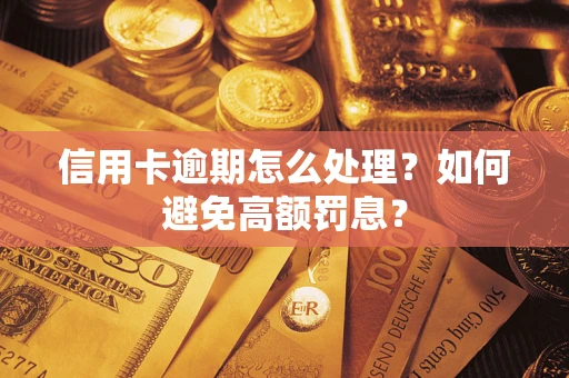 济南信用卡逾期怎么处理？如何避免高额罚息？