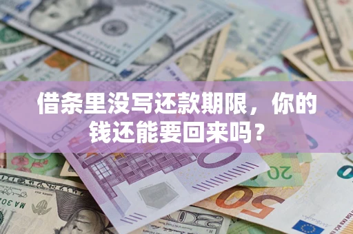 济南借条里没写还款期限，你的钱还能要回来吗？