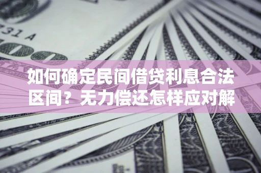 济南如何确定民间借贷利息合法区间？无力偿还怎样应对解决法门？