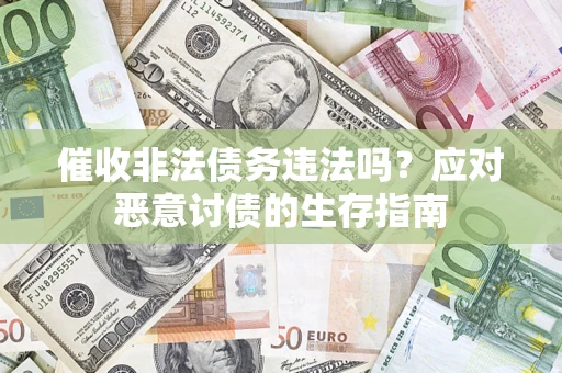 济南催收非法债务违法吗？应对恶意讨债的生存指南