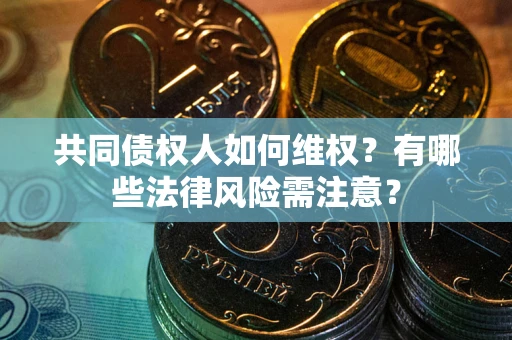 济南共同债权人如何维权？有哪些法律风险需注意？