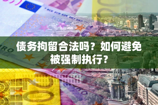济南债务拘留合法吗？如何避免被强制执行？