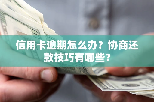 济南信用卡逾期怎么办？协商还款技巧有哪些？