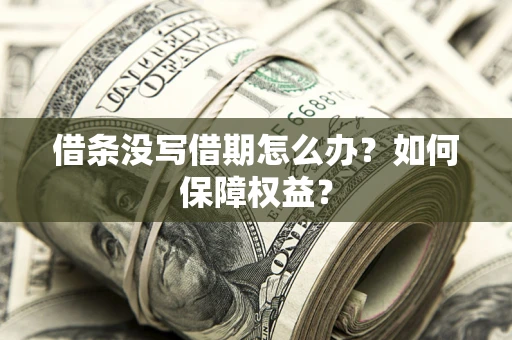 济南借条没写借期怎么办？如何保障权益？