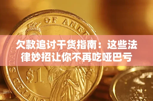 济南欠款追讨干货指南：这些法律妙招让你不再吃哑巴亏
