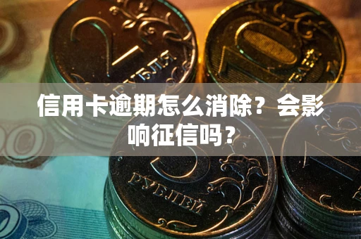 济南信用卡逾期怎么消除？会影响征信吗？