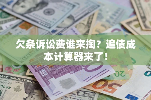 济南欠条诉讼费谁来掏？追债成本计算器来了！