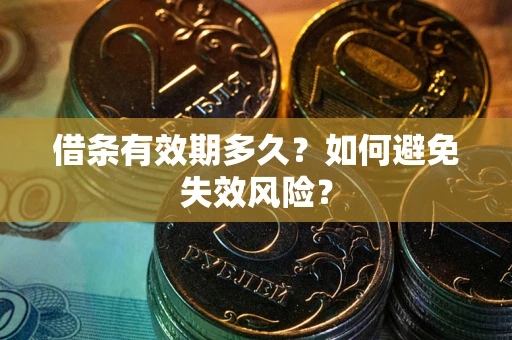 济南借条有效期多久？如何避免失效风险？