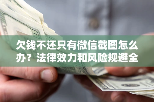 济南欠钱不还只有微信截图怎么办？法律效力和风险规避全解析