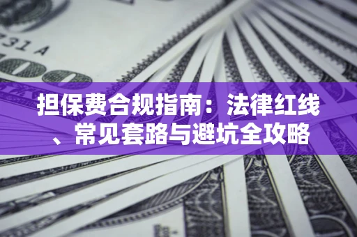 济南担保费合规指南：法律红线、常见套路与避坑全攻略
