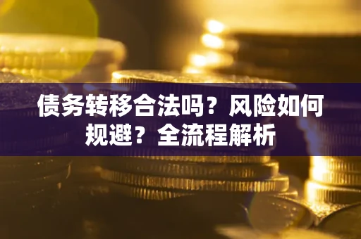济南债务转移合法吗？风险如何规避？全流程解析