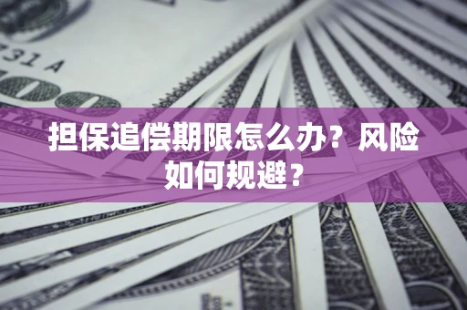 济南担保追偿期限怎么办？风险如何规避？