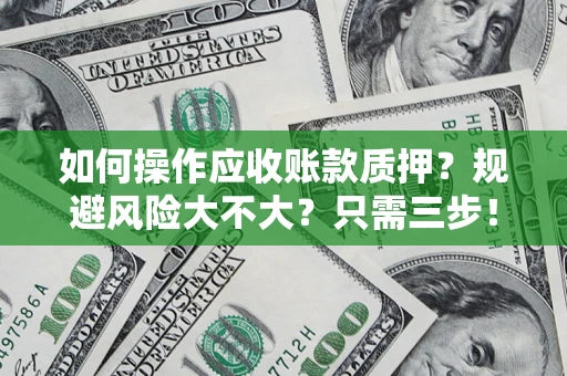 济南如何操作应收账款质押？规避风险大不大？只需三步！
