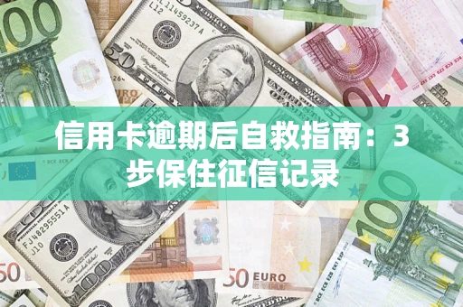 济南信用卡逾期后自救指南：3步保住征信记录