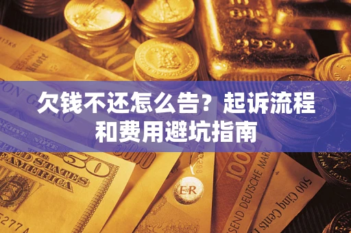 济南欠钱不还怎么告?起诉流程和费用避坑指南 济南欠钱不还怎么告?起诉流程和费用避坑指南
