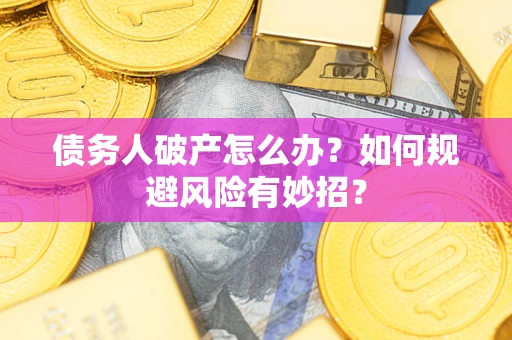 济南债务人破产怎么办？如何规避风险有妙招？