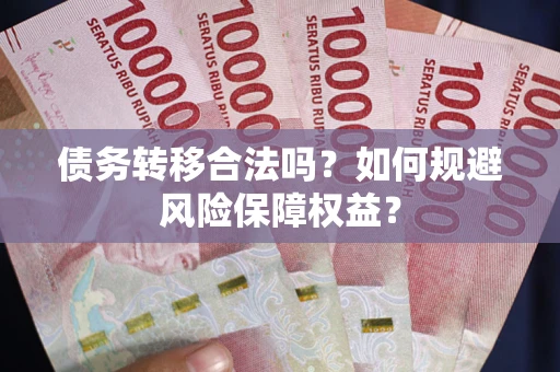 济南债务转移合法吗？如何规避风险保障权益？