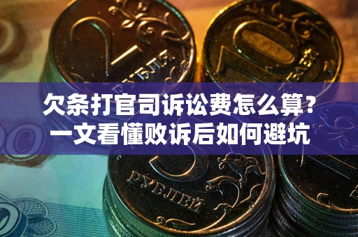 济南欠条打官司诉讼费怎么算？一文看懂败诉后如何避坑