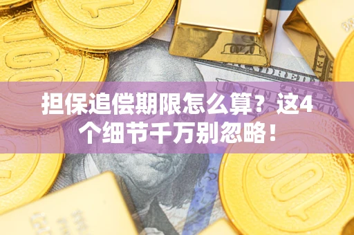 济南担保追偿期限怎么算？这4个细节千万别忽略！