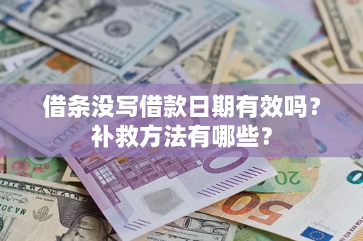 济南借条没写借款日期有效吗?补救方法有哪些? 济南借条没写借款日期有效吗?补救方法有哪些?