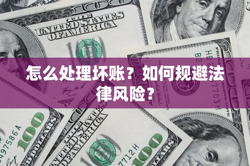 济南怎么处理坏账？如何规避法律风险？