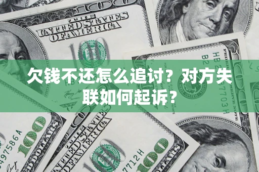 济南欠钱不还怎么追讨？对方失联如何起诉？