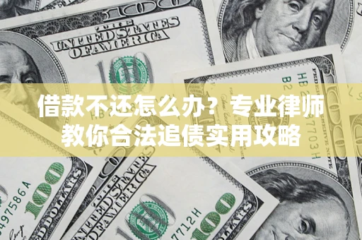 济南借款不还怎么办？专业律师教你合法追债实用攻略