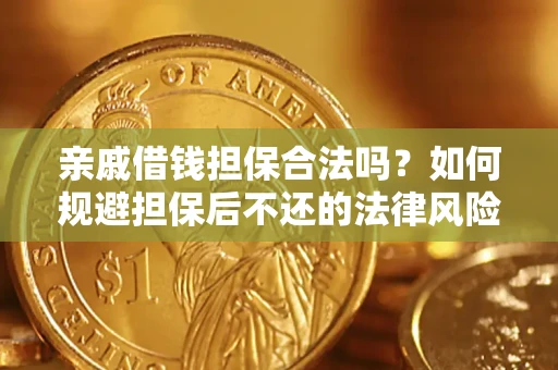 济南亲戚借钱担保合法吗？如何规避担保后不还的法律风险？