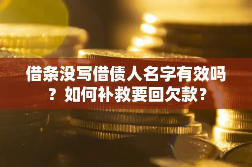 济南借条没写借债人名字有效吗？如何补救要回欠款？