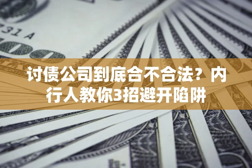 济南讨债公司到底合不合法？内行人教你3招避开陷阱