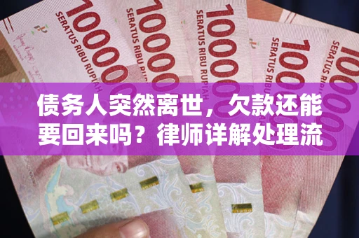 济南债务人突然离世，欠款还能要回来吗？律师详解处理流程
