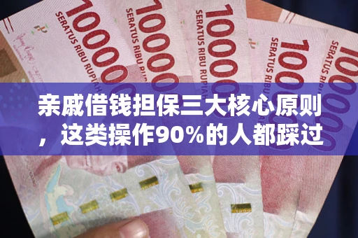 济南亲戚借钱担保三大核心原则，这类操作90%的人都踩过坑！附法院判决案例