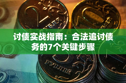 济南讨债实战指南：合法追讨债务的7个关键步骤