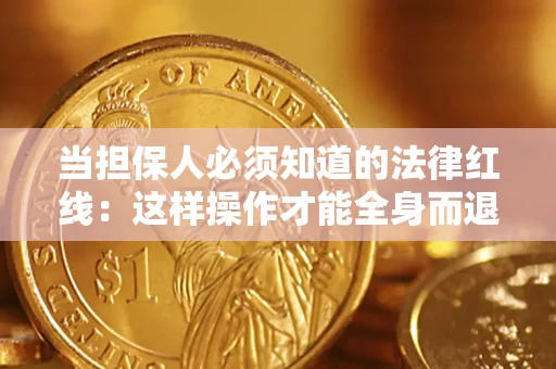 济南当担保人必须知道的法律红线：这样操作才能全身而退