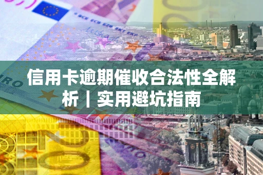 济南信用卡逾期催收合法性全解析｜实用避坑指南